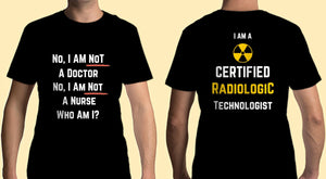 I AM NOT A DOCTOR, I AM NOT A NURSE. I AM A CERTIFIED RADIOLOGIC TECHNOLOGIST SHIRT (Front and Back Print Message)